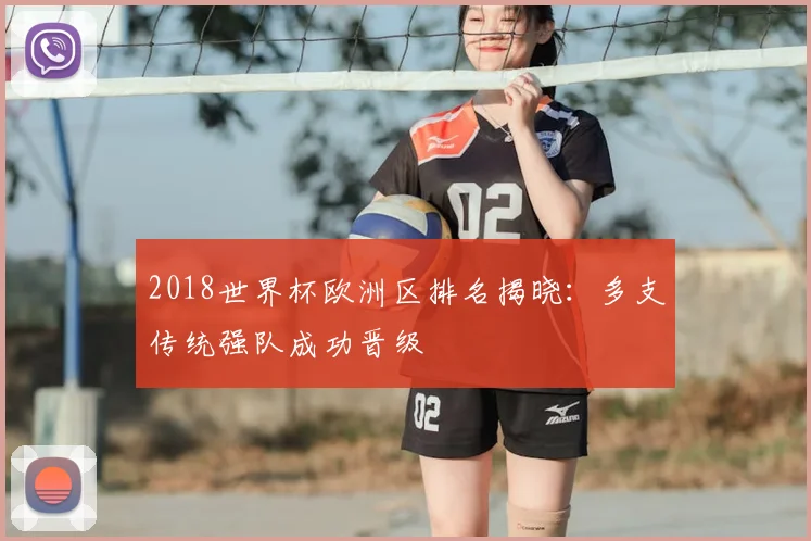 2018世界杯欧洲区排名揭晓:多支传统强队成功晋级