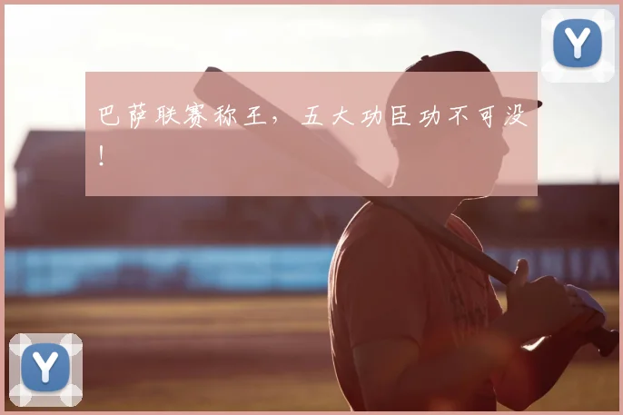 巴萨联赛称王，五大功臣功不可没！