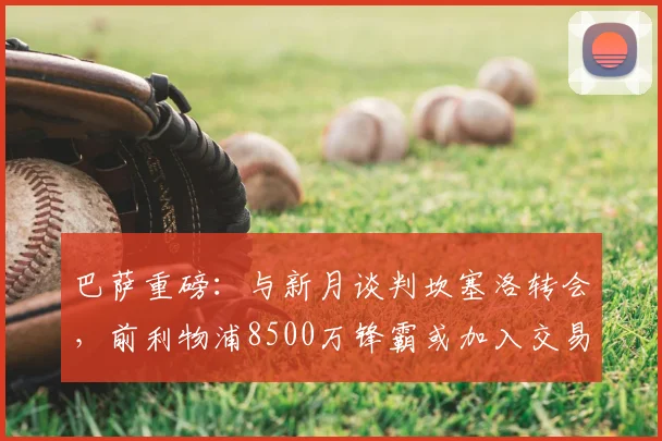 巴萨重磅：与新月谈判坎塞洛转会，前利物浦8500万锋霸或加入交易