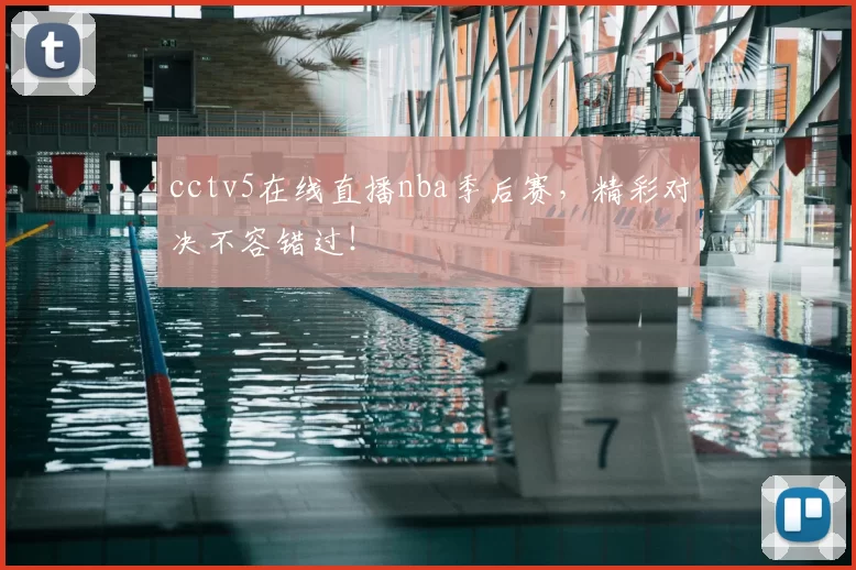 cctv5在线直播nba季后赛，精彩对决不容错过！