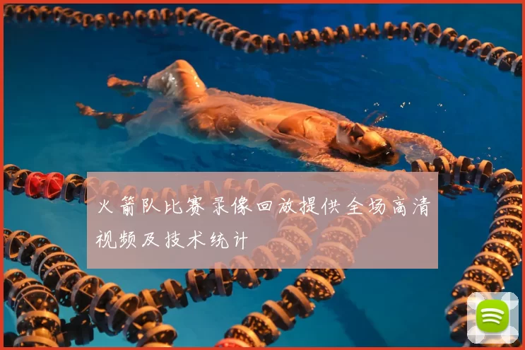 火箭队比赛录像回放提供全场高清视频及技术统计