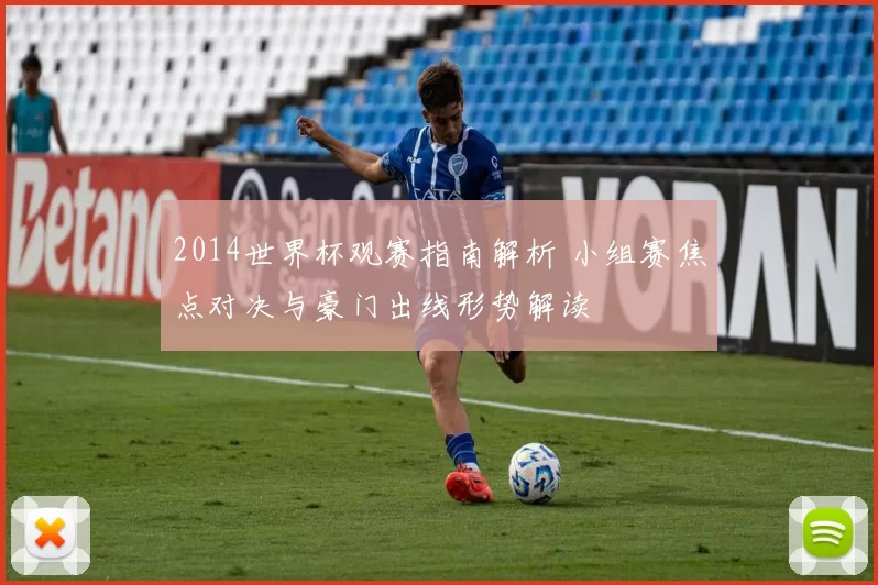 2014世界杯观赛指南解析 小组赛焦点对决与豪门出线形势解读