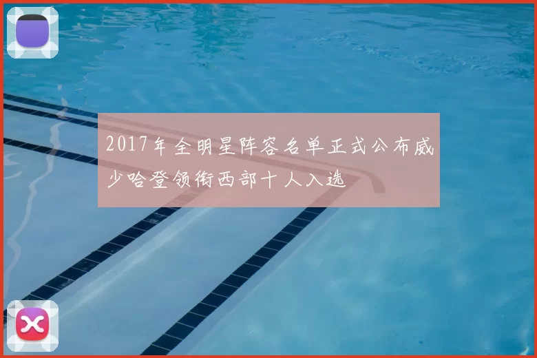 2017年全明星阵容名单正式公布威少哈登领衔西部十人入选