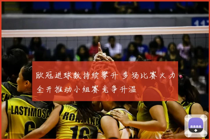 欧冠进球数持续攀升 多场比赛火力全开推动小组赛竞争升温