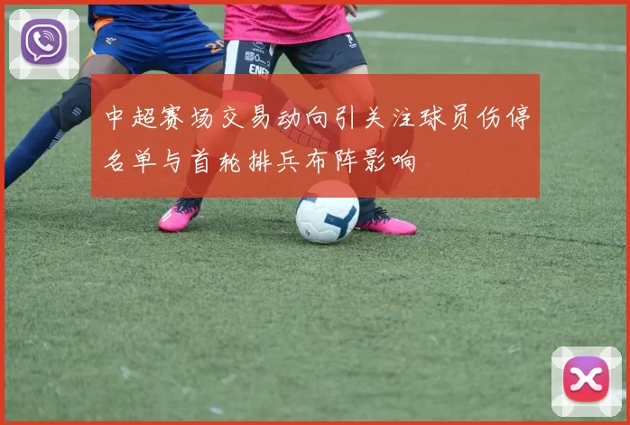 中超赛场交易动向引关注球员伤停名单与首轮排兵布阵影响