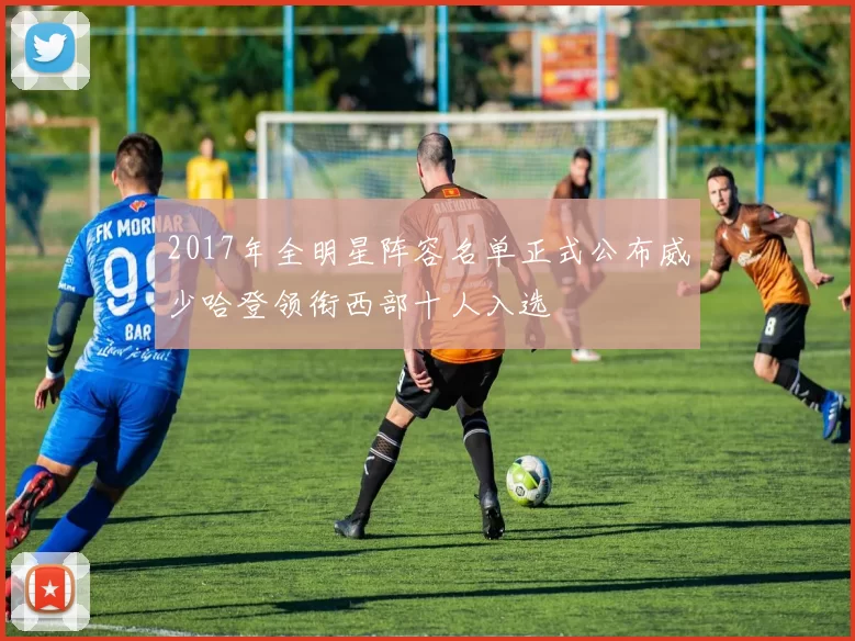 2017年全明星阵容名单正式公布威少哈登领衔西部十人入选